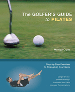 The Golfer's Guide to Pilates: Step-By-Step Exercises to Strengthen Your Game