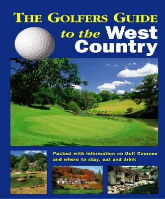 The Golfers Guide to the West Country: The Ideal Guide for a Perfect Golfing Vacation in England! - Travel Publishing Ltd (Creator)