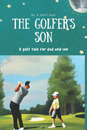 The Golfer's Son: A Golf Tale for Dad and Son
