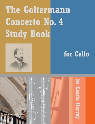 The Goltermann Concerto No. 4 Study Book for Cello - Goltermann, Georg (Original Author), and Harvey, Cassia