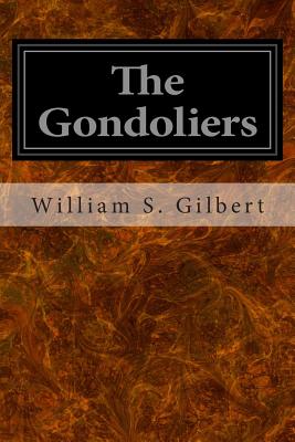 The Gondoliers: Or The King of Barataria - Sullivan, Arthur S, and Gilbert, William S