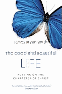 The Good and Beautiful Life: Putting on the Character of Christ