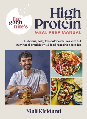 The Good Bite's High Protein Meal Prep Manual: Delicious, easy low-calorie recipes with full nutritional breakdowns & food-tracking barcodes - Kirkland, Niall, and Bite, The Good