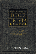 The Good Book Bible Trivia: Over 4,300 Questions & Answers about the Bible