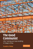 The Good Communist: Elite Training and State Building in Today's China