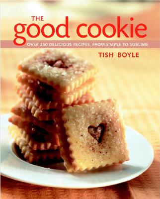 The Good Cookie: Over 250 Delicious Recipes from Simple to Sublime - Boyle, Tish