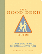 The Good Deed Guide: Simple Ways to Make the World a Better Place - Grace, James, and Grace, Lisa, and Grace, Jim