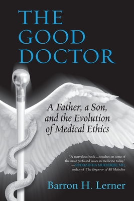 The Good Doctor: A Father, a Son, and the Evolution of Medical Ethics - Lerner, Barron H