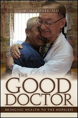 The Good Doctor: Bringing Healing to the Hopeless - Park, Sai R, MD