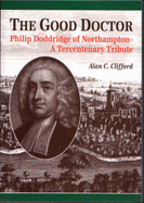 The Good Doctor: Philip Doddridge of Northampton - A Tercentenary Tribute