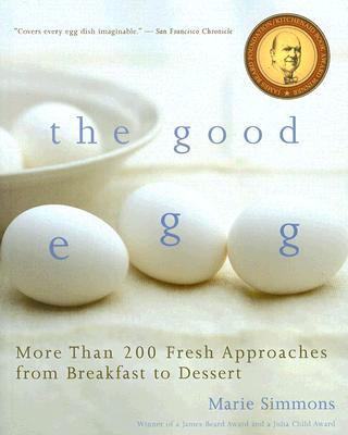 The Good Egg: More Than 200 Fresh Approaches from Breakfast to Dessert - Simmons, Marie