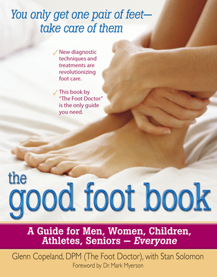 The Good Foot Book: A Guide for Men, Women, Children, Athletes, Seniors - Everyone - Copeland, Glenn, D.P.M., and Solomon, Stan, and Myerson, Mark, Dr., M.D.