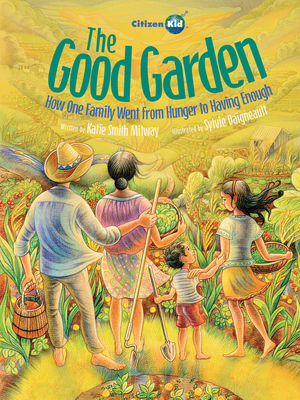The Good Garden: How One Family Went from Hunger to Having Enough - Milway, Katie Smith
