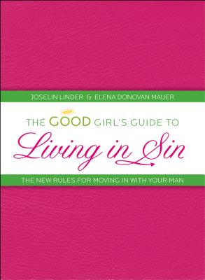 The Good Girl's Guide to Living in Sin: The New Rules for Moving in with Your Man - Linder, Joselin, and Mauer, Elena Donovan