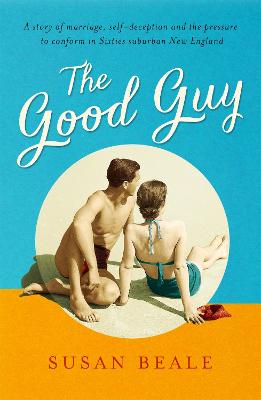 The Good Guy: A deeply compelling novel about love and marriage set in 1960s suburban America - Beale, Susan