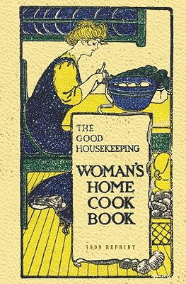 The Good Housekeeping Woman's Home Cook Book - 1909 Reprint - Curtis, Isabel Gordon