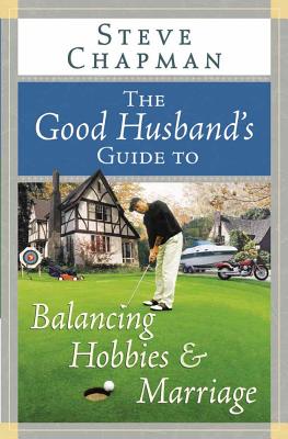 The Good Husband's Guide to Balancing Hobbies and Marriage - Chapman, Steve