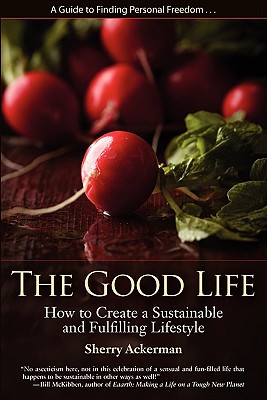 The Good Life: How to Create a Sustainable and Fulfilling Lifestyle - Ackerman, Sherry Lynne