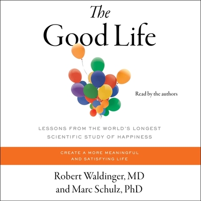 The Good Life: Lessons from the World's Longest Study of Happiness - Waldinger, Robert (Read by), and Schulz, Marc
