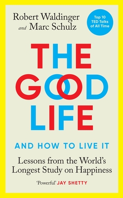 The Good Life: Lessons from the World's Longest Study on Happiness - Waldinger, Robert, and Schulz, Marc