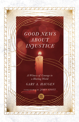 The Good News about Injustice: A Witness of Courage in a Hurting World - Haugen, Gary a, and Stott, John (Foreword by)