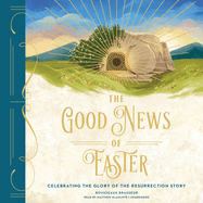 The Good News of Easter: Celebrating the Glory of the Resurrection Story