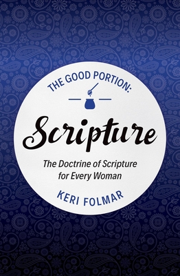 The Good Portion - Scripture: Delighting in the Doctrine of Scripture - Folmar, Keri