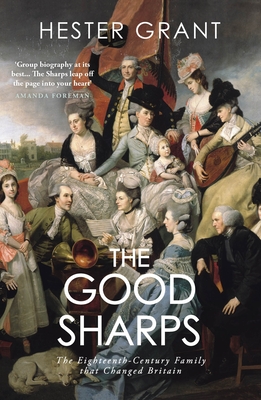 The Good Sharps: The Eighteenth-Century Family that Changed Britain - Grant, Hester