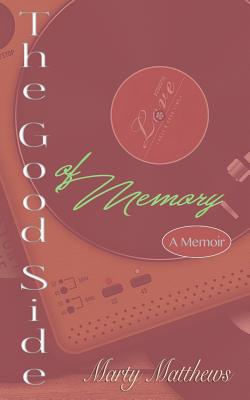 The Good Side of Memory: A Memoir - Matthews, Marty