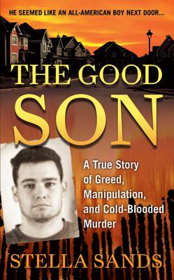 The Good Son: A True Story of Greed, Manipulation, and Cold-Blooded Murder - Sands, Stella