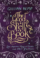 The Good Spell Book: Love, Charms, Magical Cures & Other Practices