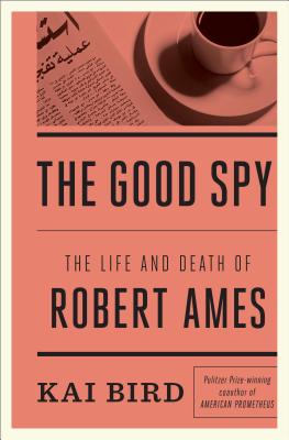 The Good Spy: The Life and Death of Robert Ames - Bird, Kai