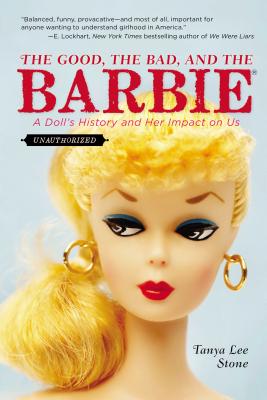 The Good, the Bad, and the Barbie: A Doll's History and Her Impact on Us - Stone, Tanya Lee