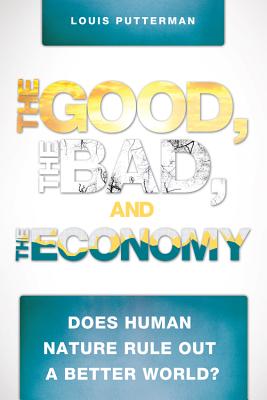The Good, the Bad, and the Economy: Does Human Nature Rule Out a Better World? - Putterman, Louis G