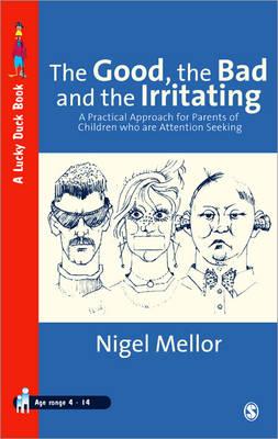 The Good, the Bad and the Irritating: A Practical Approach for Parents of Children Who Are Attention Seeking - Mellor, Nigel, Dr.