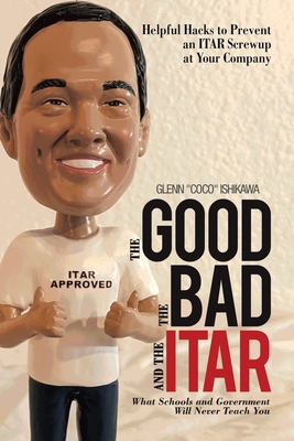 The Good, the Bad, and the Itar: Helpful Hacks to Prevent an Itar Screwup at Your Company - Ishikawa, Glenn
