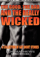 The Good, the Bad and the Really Wicked: A Collection of Gay Short Stories