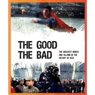 The Good, the Bad: The Greatest Heroes and Villains in the History of Film