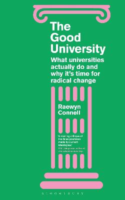 The Good University: What Universities Actually Do and Why It's Time for Radical Change - Connell, Raewyn