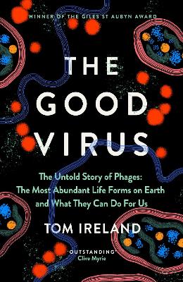 The Good Virus: The Untold Story of Phages: The Most Abundant Life Forms on Earth and What They Can Do For Us - Ireland, Tom