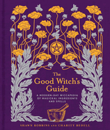 The Good Witch's Guide: A Modern-Day Wiccapedia of Magickal Ingredients and Spells Volume 2