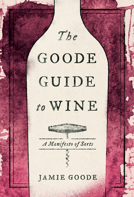 The Goode Guide to Wine: A Manifesto of Sorts - Goode, Jamie