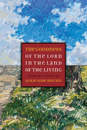 The Goodness of the Lord in the Land of the Living: Selected Poems by Leslie Anne Bustard