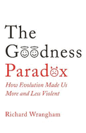 The Goodness Paradox: How Evolution Made Us Both More and Less Violent