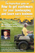 The GopherHaul guide on how to get customers for your landscaping and lawn care business - Volume 3.: Anyone can start a landscaping or lawn care business but the tricky part is finding customers. This book will show you how.