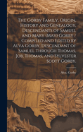 The Gorby Family, Origin, History and Genealogy, Descendants of Samuel and Mary (May) Gorby / Compiled and Edited by Alva Gorby, Descendant of Samuel Through Thomas, Job, Thomas, and Sylvester Scott Gorby.