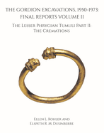 The Gordion Excavations, 1950-1973: Final Reports Volume II; The Lesser Phrygian Tumuli Part 2 the Cremations