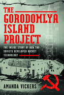 The Gorodomlya Island Project: The Inside Story of How the Soviets developed Rocket Technology