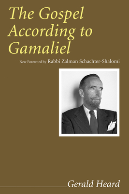 The Gospel According to Gamaliel - Heard, Gerald, and Schachter-Shalomi, Rabbi Zalman