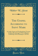 The Gospel According to Saint Mark: In Anglo-Saxon and Northumbrian Versions Synoptically Arranged, with Collations Exhibiting All the Readings of All Mss (Classic Reprint)